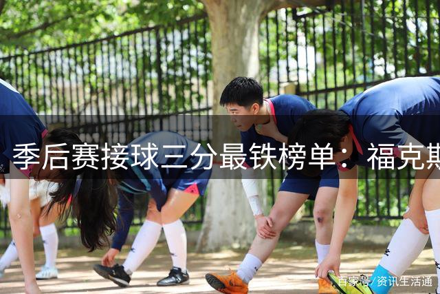 季后赛接球三分最铁榜单：福克斯垫底 哈登上榜